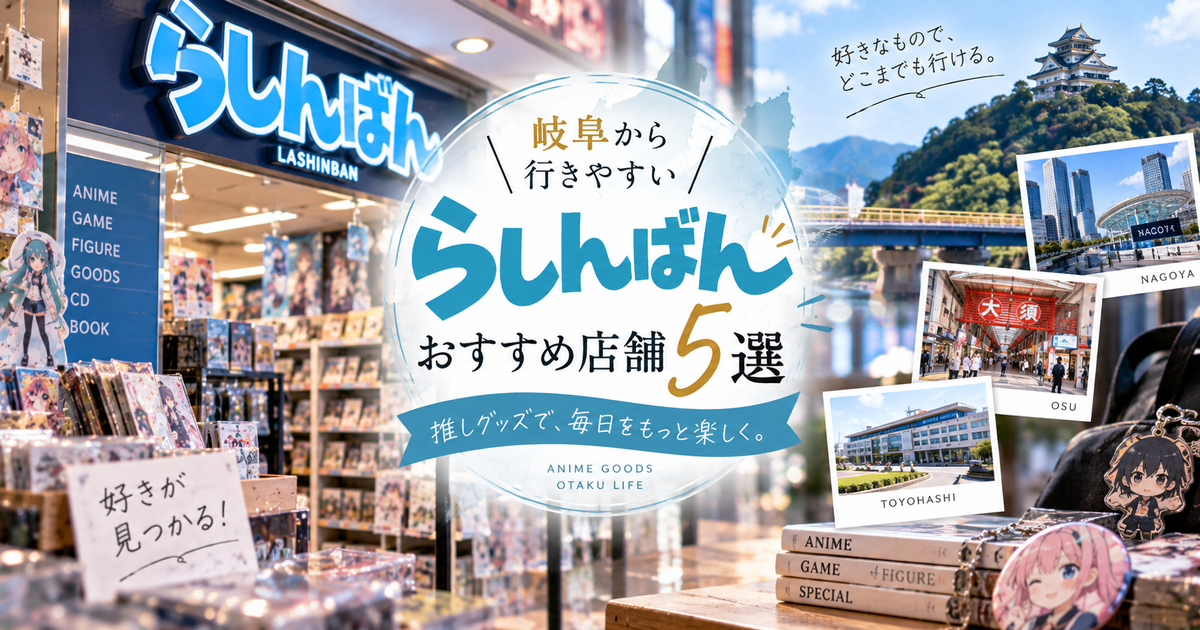 岐阜から行きやすいらしんばん店舗5選｜オンライン活用で推しグッズ探しがもっと快適に！